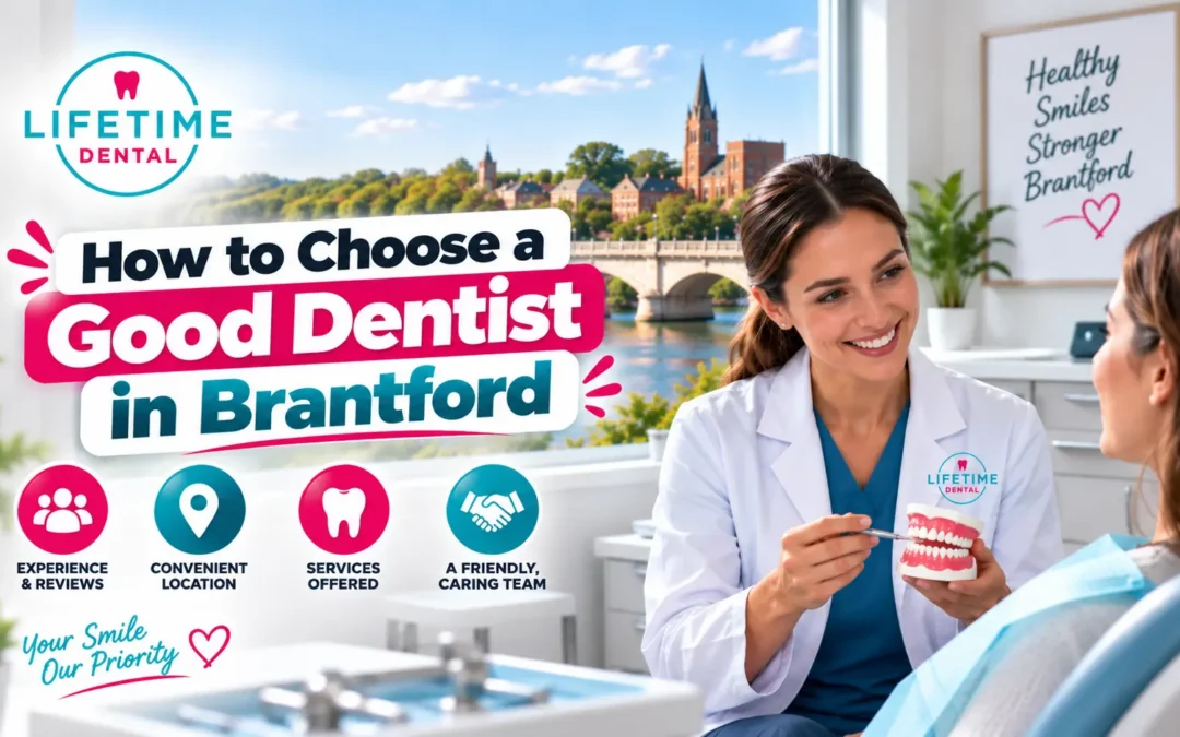 How to Choose a Good Dentist in Brantford, showing a dentist consulting with a patient at Lifetime Dental Brantford and highlighting experience, location, services, and a caring team.